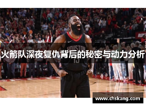 火箭队深夜复仇背后的秘密与动力分析