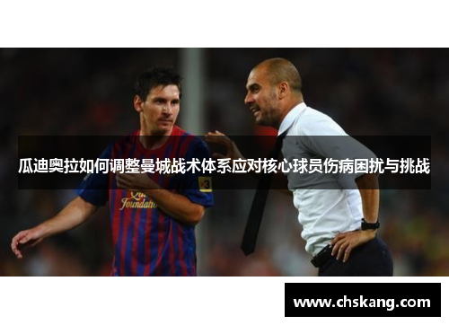 瓜迪奥拉如何调整曼城战术体系应对核心球员伤病困扰与挑战