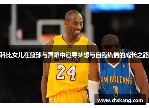 科比女儿在篮球与舞蹈中追寻梦想与自我热情的成长之路