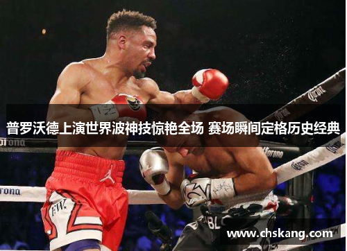 普罗沃德上演世界波神技惊艳全场 赛场瞬间定格历史经典