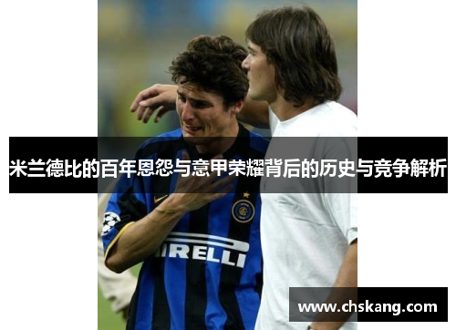 米兰德比的百年恩怨与意甲荣耀背后的历史与竞争解析