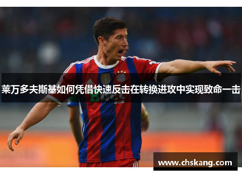 莱万多夫斯基如何凭借快速反击在转换进攻中实现致命一击