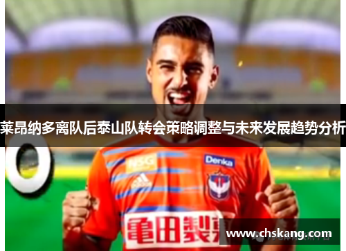 莱昂纳多离队后泰山队转会策略调整与未来发展趋势分析